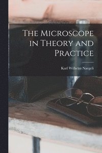 bokomslag The Microscope in Theory and Practice