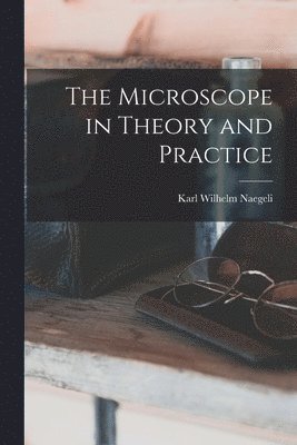 The Microscope in Theory and Practice 1