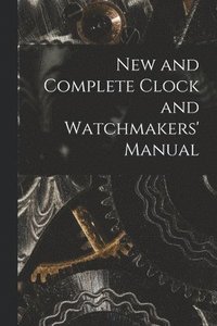 bokomslag New and Complete Clock and Watchmakers' Manual