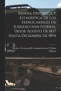 bokomslag Resea Histrica Y Estadstica De Los Ferrocarriles De Jurisdiccion Federal Desde Agosto De 1837 Hasta Diciembre De 1894