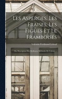 bokomslag Les Asperges, Les Fraises, Les Figues Et Le Framboises; Ou, Description Des Meilleures Mthodes De Culture ...