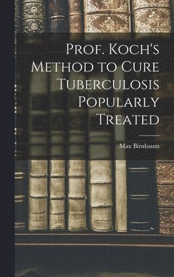 bokomslag Prof. Koch's Method to Cure Tuberculosis Popularly Treated