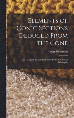 Abram Robertson - Elements of Conic Sections Deduced From the Cone, Inbunden
