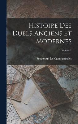 Histoire Des Duels Anciens Et Modernes; Volume 1 1