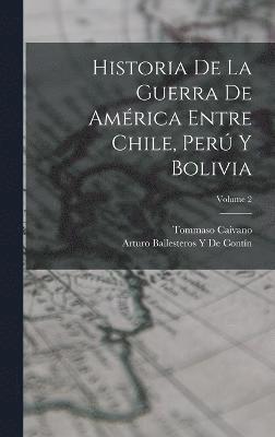 Historia De La Guerra De América Entre Chile, Perú Y Bolivia; Volume 2