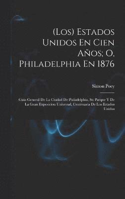 bokomslag (Los) Estados Unidos En Cien Aos; O, Philadelphia En 1876