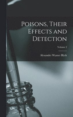 Alexander Wynter Blyth - Poisons, Their Effects and Detection; Volume 2, Inbunden