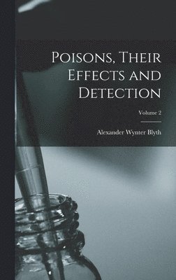 Poisons, Their Effects and Detection; Volume 2 1