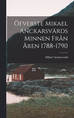 Mikael Anckarsvärd - Öfverste Mikael Anckarsvärds Minnen Från Åren 1788-1790, Inbunden