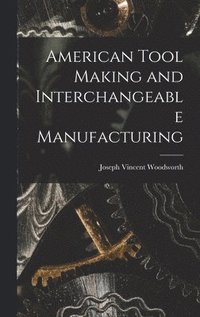 bokomslag American Tool Making and Interchangeable Manufacturing