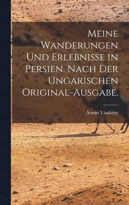 bokomslag Meine Wanderungen und Erlebnisse in Persien. Nach der ungarischen Original-Ausgabe.