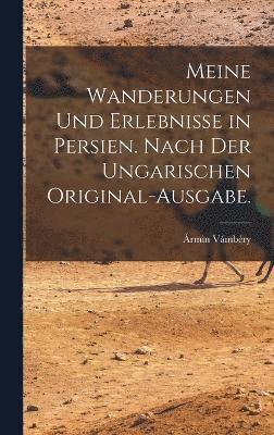 Meine Wanderungen und Erlebnisse in Persien. Nach der ungarischen Original-Ausgabe. 1