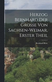 bokomslag Herzog Bernhard der Grosse von Sachsen-Weimar, Erster Theil