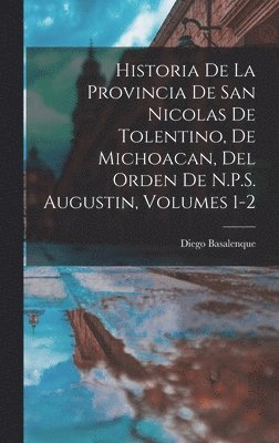 bokomslag Historia De La Provincia De San Nicolas De Tolentino, De Michoacan, Del Orden De N.P.S. Augustin, Volumes 1-2