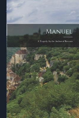 bokomslag Manuel; a Tragedy. by the Author of Bertram