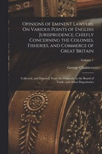 bokomslag Opinions of Eminent Lawyers, On Various Points of English Jurisprudence, Chiefly Concerning the Colonies, Fisheries, and Commerce of Great Britain