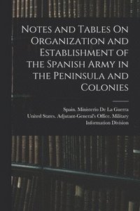 bokomslag Notes and Tables On Organization and Establishment of the Spanish Army in the Peninsula and Colonies