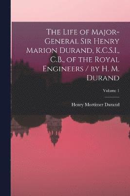 Life of Major-General Sir Henry Marion Durand, K.C.S.I., C.B., of the Royal Engineers / by H. M. Durand; Volume 1