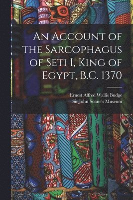 An Account of the Sarcophagus of Seti I, King of Egypt, B.C. 1370 1