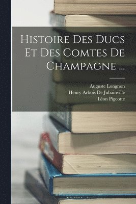 bokomslag Histoire Des Ducs Et Des Comtes De Champagne ...