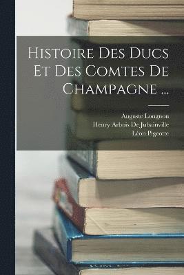 Auguste Longnon, Henry Arbois De Jubainville, Léon Pigeotte - Histoire Des Ducs Et Des Comtes De Champagne ..., Häftad