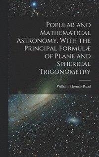 bokomslag Popular and Mathematical Astronomy, With the Principal Formul of Plane and Spherical Trigonometry