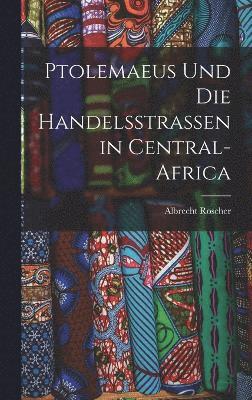 Ptolemaeus Und Die Handelsstrassen in Central-Africa 1