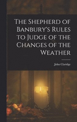 Shepherd of Banbury's Rules to Judge of the Changes of the Weather