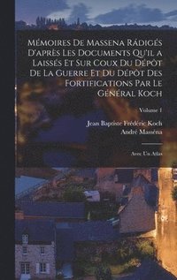 bokomslag Mmoires De Massena Rdigs D'aprs Les Documents Qu'il a Laisss Et Sur Coux Du Dpt De La Guerre Et Du Dpt Des Fortifications Par Le Gnral Koch