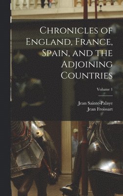 bokomslag Chronicles of England, France, Spain, and the Adjoining Countries; Volume 1