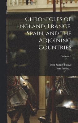 bokomslag Chronicles of England, France, Spain, and the Adjoining Countries; Volume 1