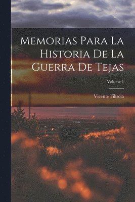 Memorias Para La Historia De La Guerra De Tejas; Volume 1 1