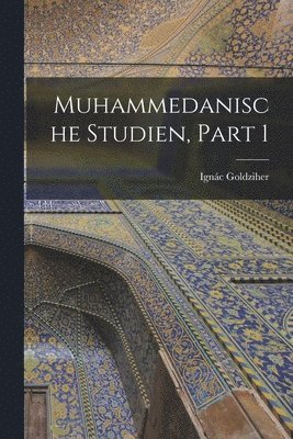 Muhammedanische Studien, Part 1 1