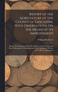 bokomslag Report of the Agriculture of the County of Lancaster, With Observations On the Means of Its Improvement