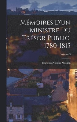 François Nicolas Mollien - Mémoires D'un Ministre Du Trésor Public, 1780-1815; Volume 3, Inbunden