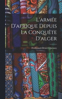 Ferdinand-Désiré Quesnoy, Ferdinand-Désiré - L'armée D'afrique Depuis La Conquête D'alger, Inbunden