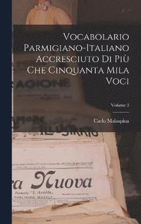 bokomslag Vocabolario Parmigiano-Italiano Accresciuto Di Pi Che Cinquanta Mila Voci; Volume 3