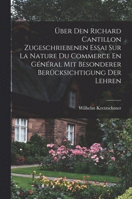 Wilhelm Kretzschmer - Über Den Richard Cantillon Zugeschriebenen Essai Sur La Nature Du Commerce En Général Mit Besonderer Berücksichtigung Der Lehren, Häftad