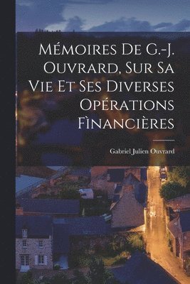 Mmoires De G.-J. Ouvrard, Sur Sa Vie Et Ses Diverses Oprations Fnancires 1