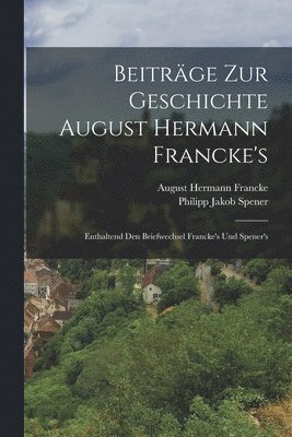 Beitrge zur Geschichte August Hermann Francke's 1