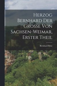 bokomslag Herzog Bernhard der Grosse von Sachsen-Weimar, Erster Theil