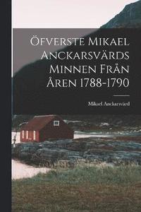 bokomslag fverste Mikael Anckarsvrds Minnen Frn ren 1788-1790