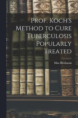 bokomslag Prof. Koch's Method to Cure Tuberculosis Popularly Treated