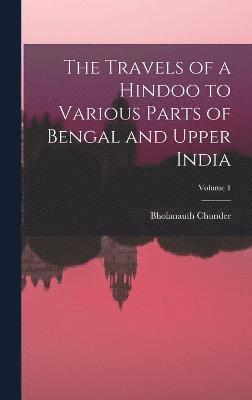 The Travels of a Hindoo to Various Parts of Bengal and Upper India; Volume 1 1