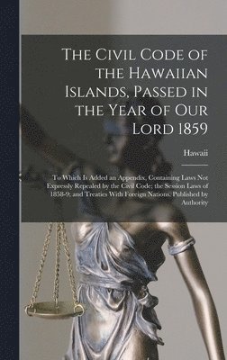 bokomslag The Civil Code of the Hawaiian Islands, Passed in the Year of Our Lord 1859