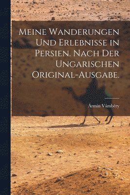 bokomslag Meine Wanderungen und Erlebnisse in Persien. Nach der ungarischen Original-Ausgabe.