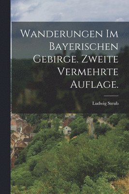 bokomslag Wanderungen im bayerischen Gebirge. Zweite vermehrte Auflage.