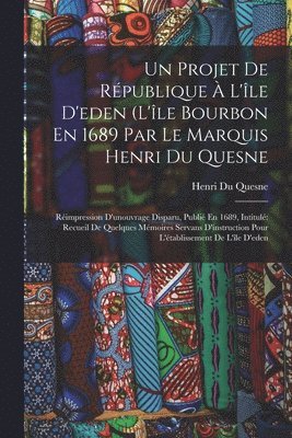 Un Projet De Rpublique  L'le D'eden (L'le Bourbon En 1689 Par Le Marquis Henri Du Quesne 1