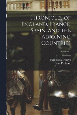 Jean Froissart, Jean Sainte-Palaye - Chronicles of England, France, Spain, and the Adjoining Countries; Volume 1, Häftad