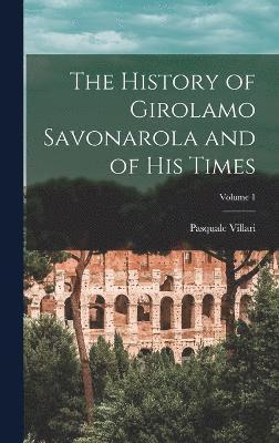 bokomslag The History of Girolamo Savonarola and of His Times; Volume 1